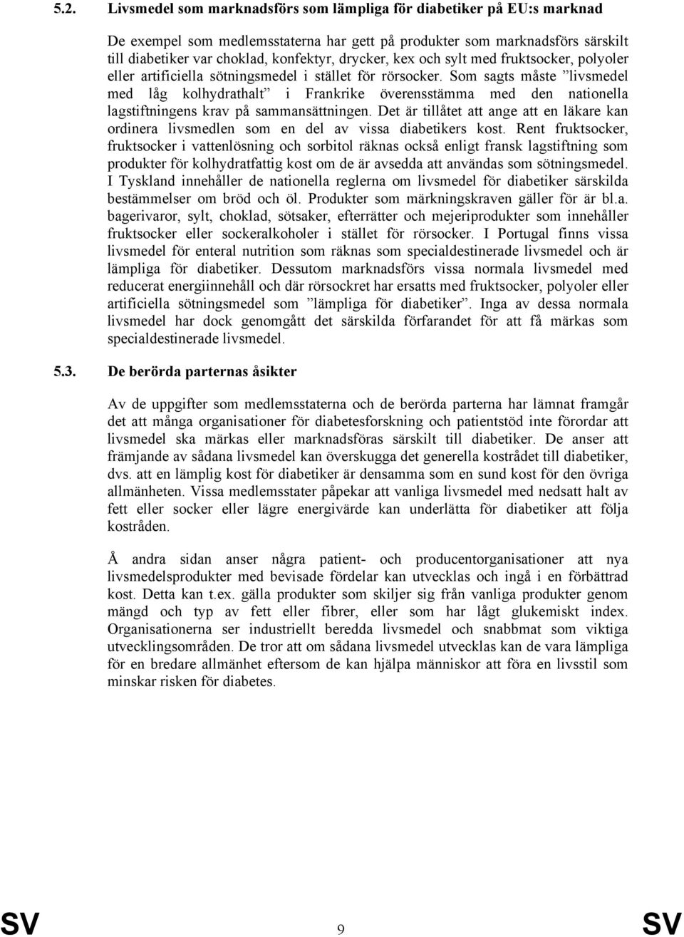 Som sagts måste livsmedel med låg kolhydrathalt i Frankrike överensstämma med den nationella lagstiftningens krav på sammansättningen.