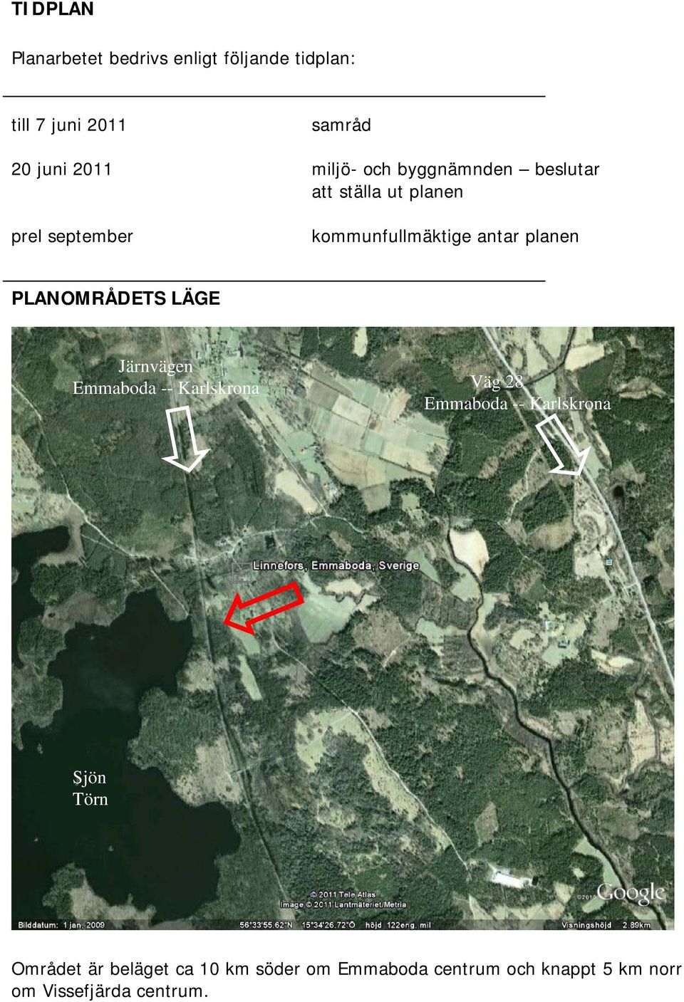 planen PLANOMRÅDETS LÄGE Järnvägen Emmaboda -- Karlskrona Väg 28 Emmaboda -- Karlskrona Sjön
