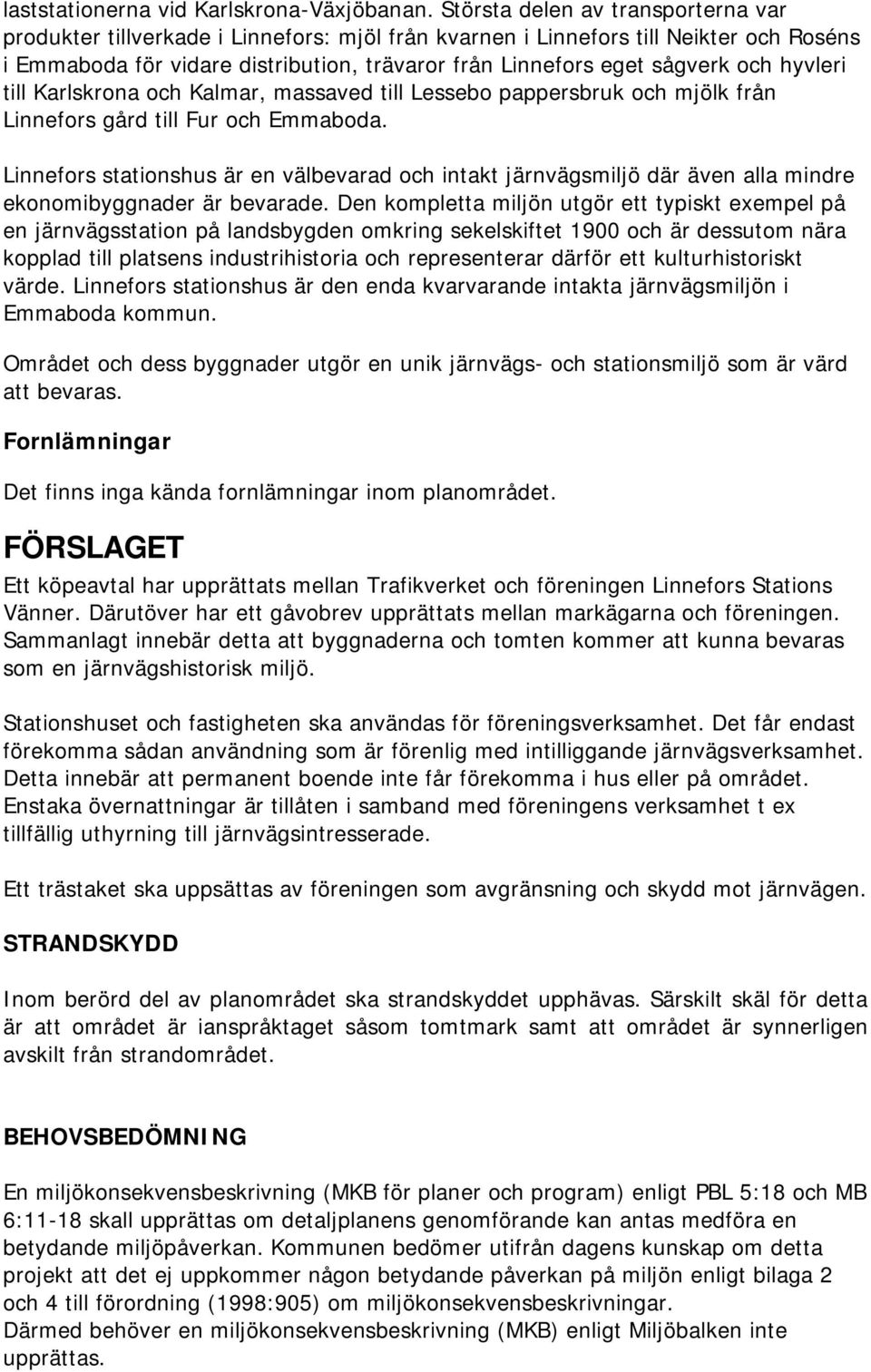 och hyvleri till Karlskrona och Kalmar, massaved till Lessebo pappersbruk och mjölk från Linnefors gård till Fur och Emmaboda.