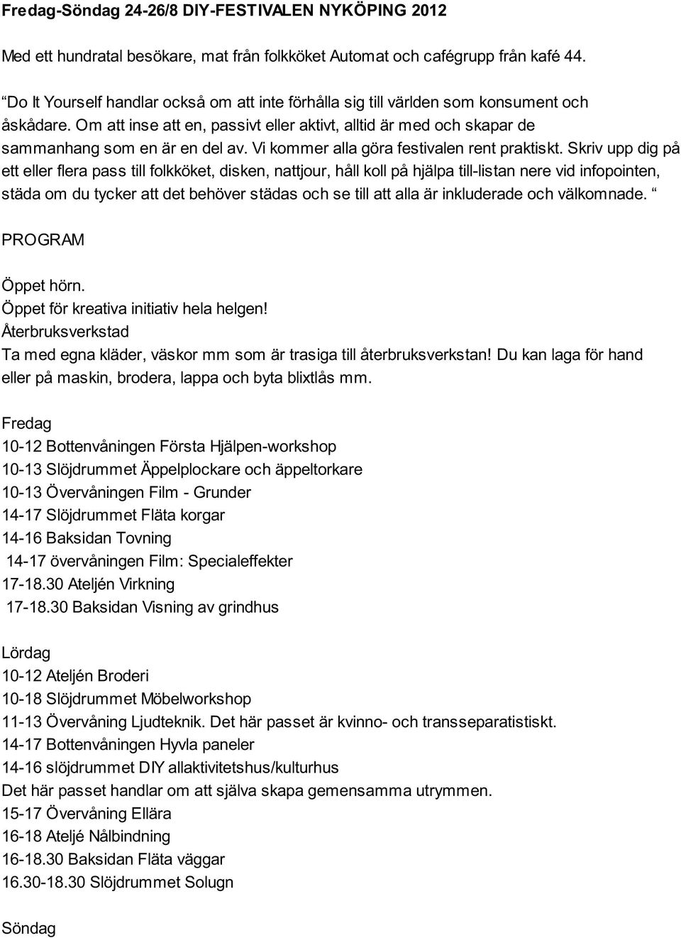 Vi kommer alla göra festivalen rent praktiskt.