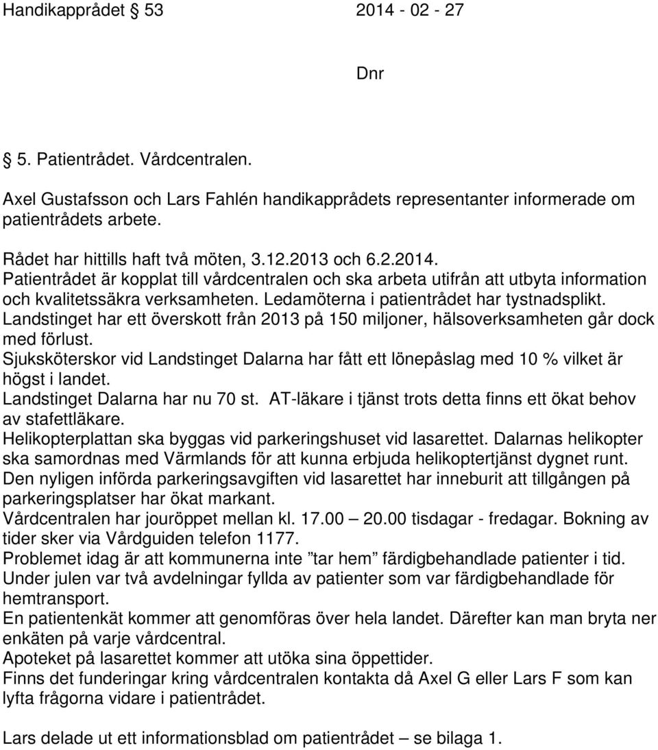 Landstinget har ett överskott från 2013 på 150 miljoner, hälsoverksamheten går dock med förlust. Sjuksköterskor vid Landstinget Dalarna har fått ett lönepåslag med 10 % vilket är högst i landet.