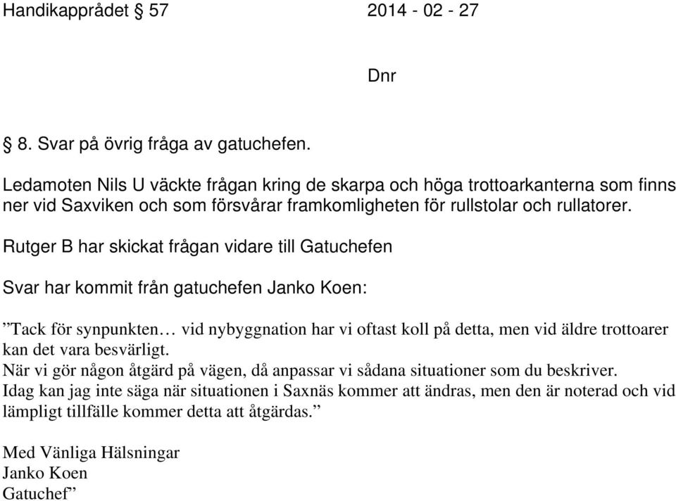 Rutger B har skickat frågan vidare till Gatuchefen Svar har kommit från gatuchefen Janko Koen: Tack för synpunkten vid nybyggnation har vi oftast koll på detta, men vid äldre