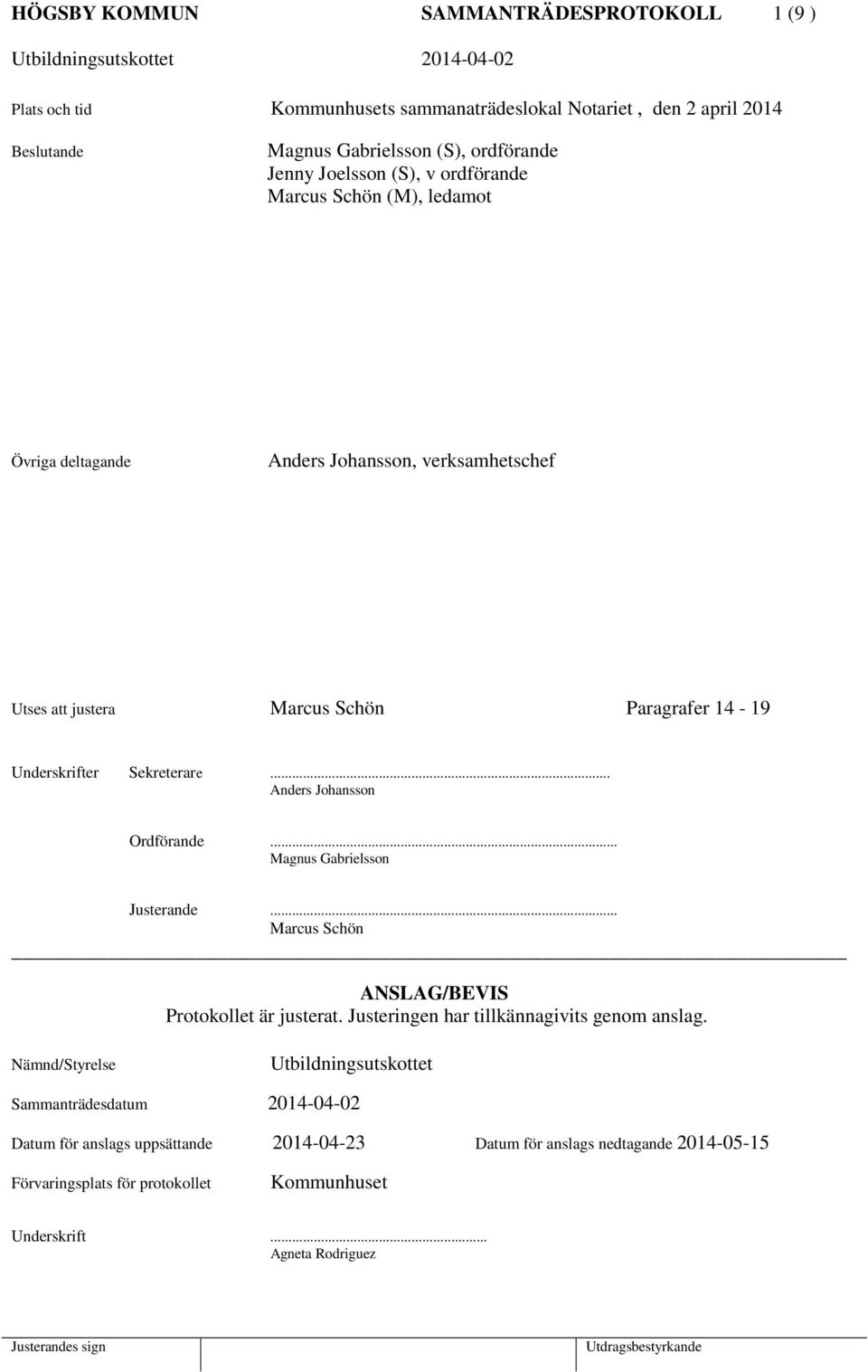 .. Anders Johansson Ordförande... Magnus Gabrielsson Justerande... Marcus Schön ANSLAG/BEVIS Protokollet är justerat. Justeringen har tillkännagivits genom anslag.