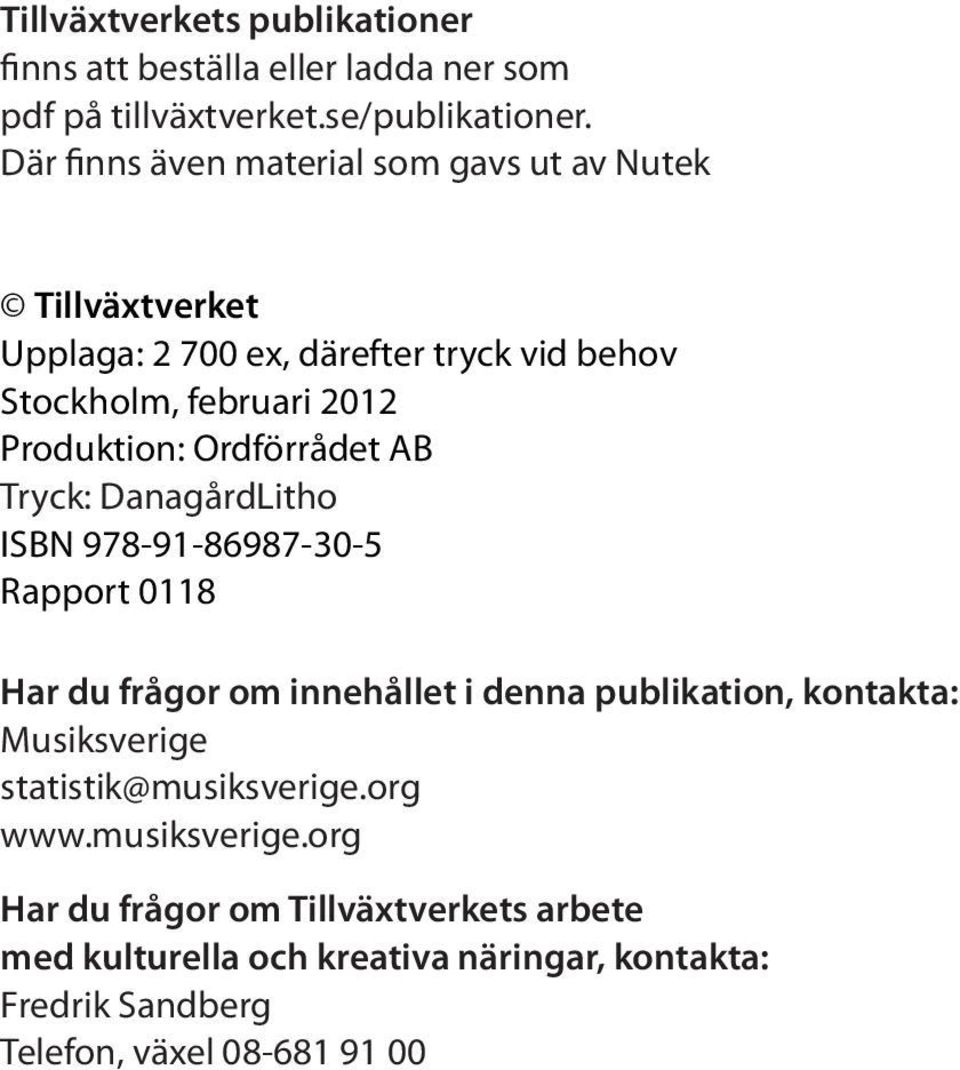Ordförrådet AB Tryck: DanagårdLitho ISBN 978-91-86987-30-5 Rapport 0118 Har du frågor om innehållet i denna publikation, kontakta: Musiksverige