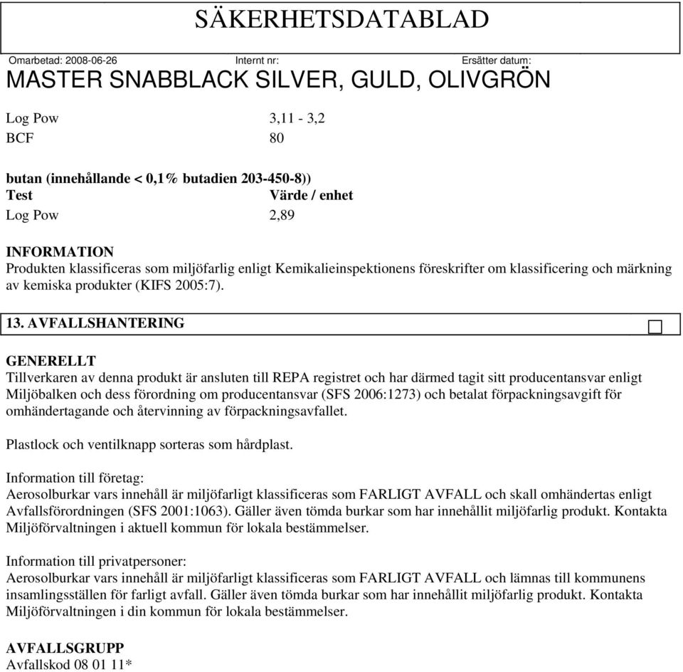 AVFALLSHANTERING GENERELLT Tillverkaren av denna produkt är ansluten till REPA registret och har därmed tagit sitt producentansvar enligt Miljöbalken och dess förordning om producentansvar (SFS