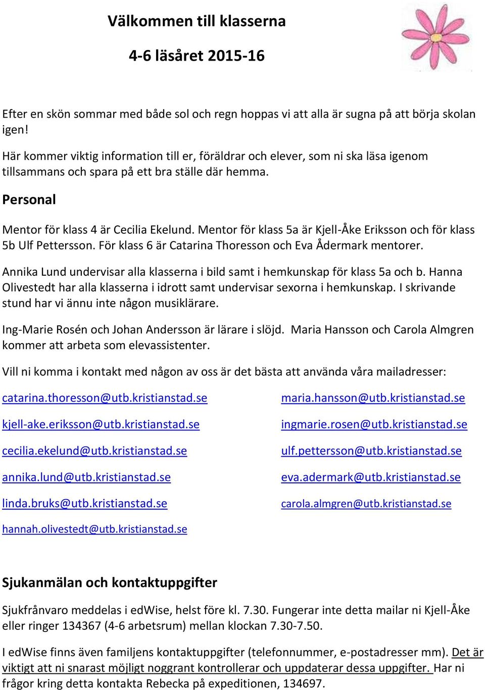 Mentor för klass 5a är Kjell-Åke Eriksson och för klass 5b Ulf Pettersson. För klass 6 är Catarina Thoresson och Eva Ådermark mentorer.