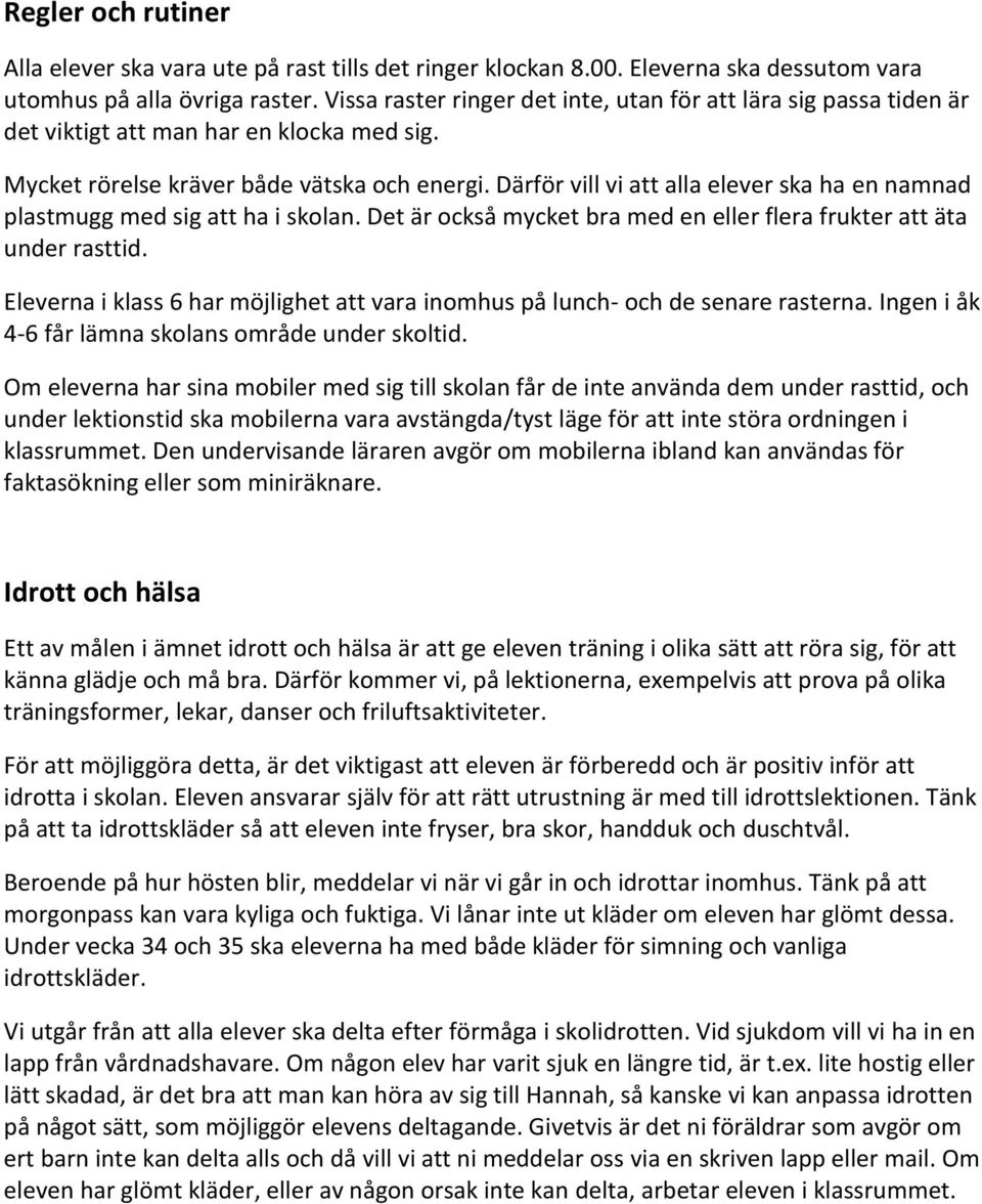 Därför vill vi att alla elever ska ha en namnad plastmugg med sig att ha i skolan. Det är också mycket bra med en eller flera frukter att äta under rasttid.