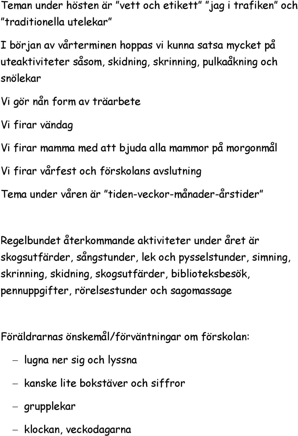 tiden-veckor-månader-årstider Regelbundet återkommande aktiviteter under året är skogsutfärder, sångstunder, lek och pysselstunder, simning, skrinning, skidning, skogsutfärder,