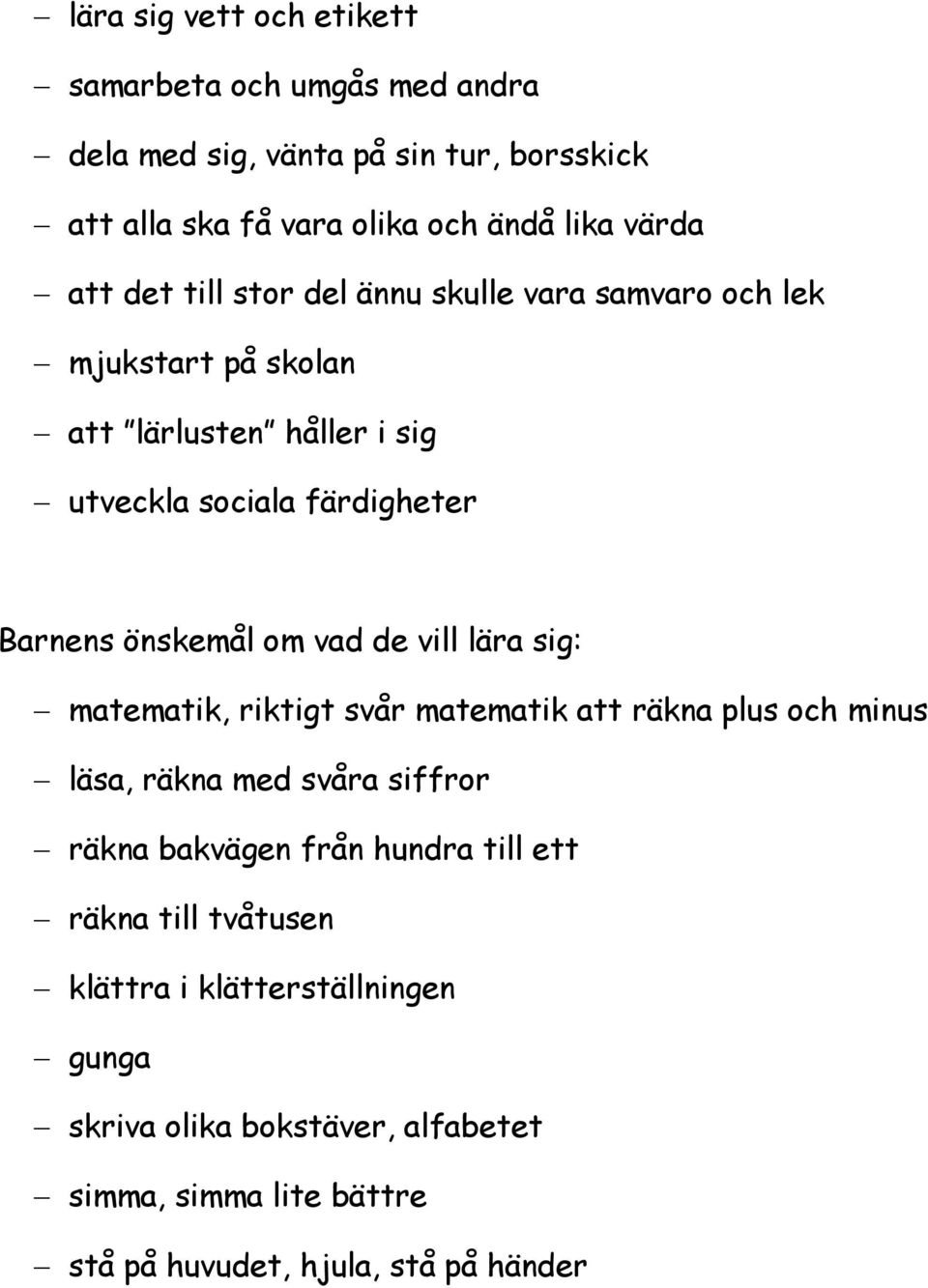 vad de vill lära sig: matematik, riktigt svår matematik att räkna plus och minus läsa, räkna med svåra siffror räkna bakvägen från hundra till ett