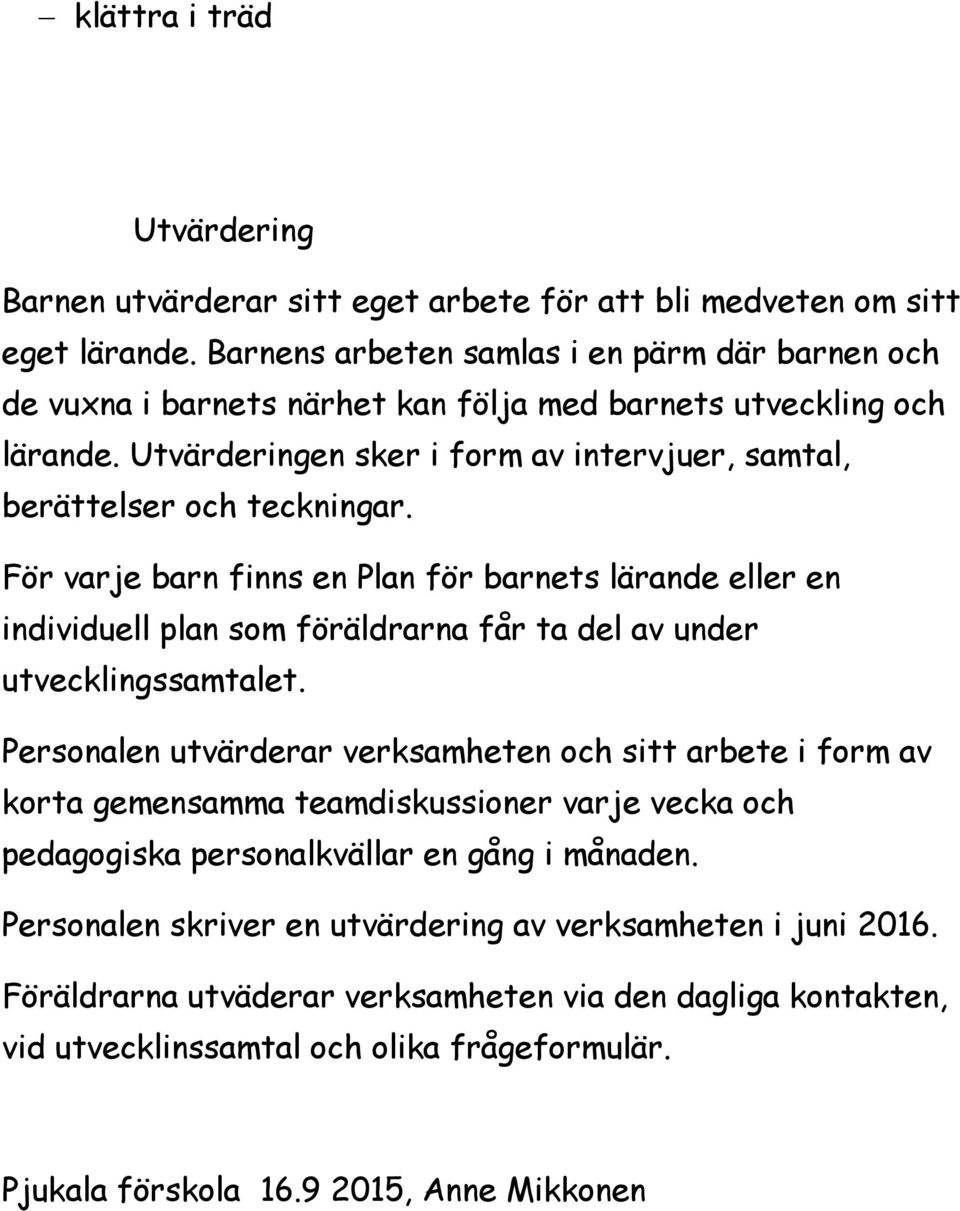 För varje barn finns en Plan för barnets lärande eller en individuell plan som föräldrarna får ta del av under utvecklingssamtalet.