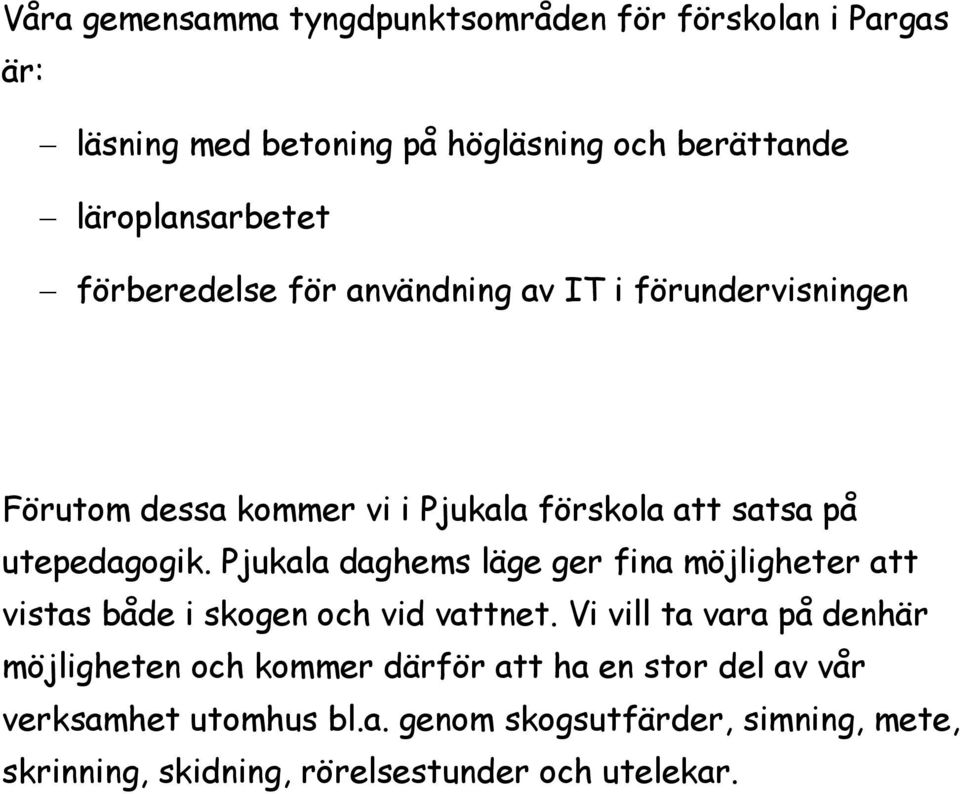 Pjukala daghems läge ger fina möjligheter att vistas både i skogen och vid vattnet.