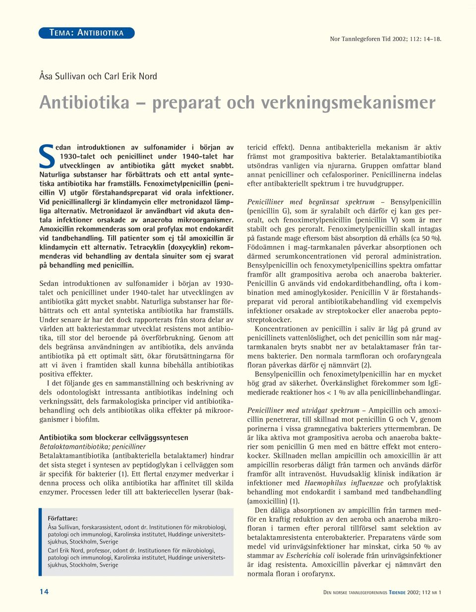 antibiotika gått mycket snabbt. Naturliga substanser har förbättrats och ett antal syntetiska antibiotika har framställs.