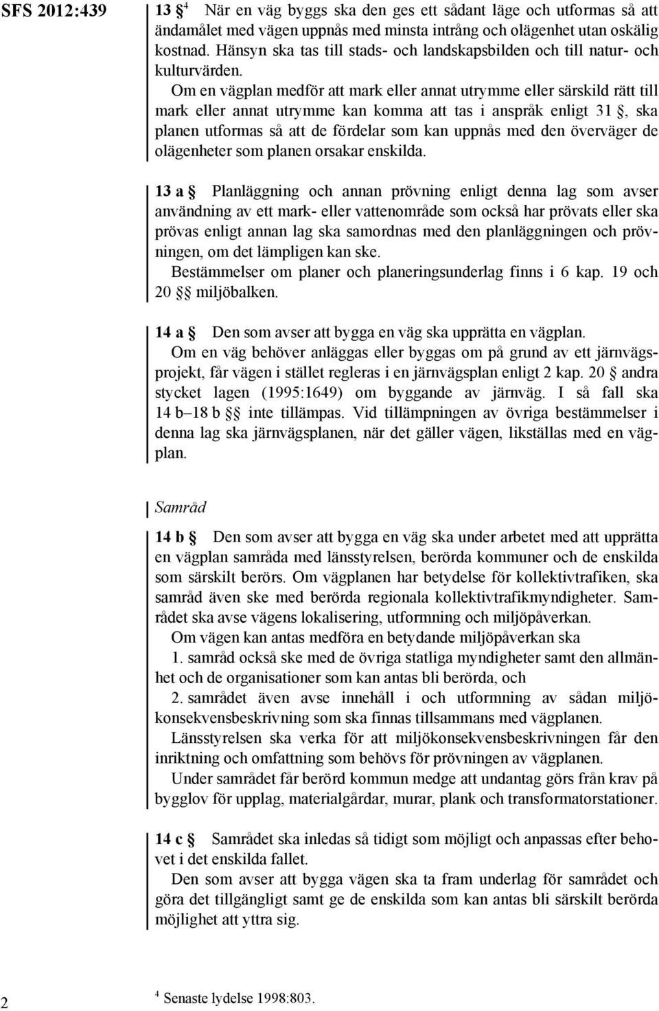 Om en vägplan medför att mark eller annat utrymme eller särskild rätt till mark eller annat utrymme kan komma att tas i anspråk enligt 31, ska planen utformas så att de fördelar som kan uppnås med