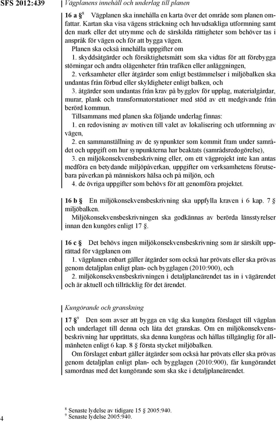 Planen ska också innehålla uppgifter om 1. skyddsåtgärder och försiktighetsmått som ska vidtas för att förebygga störningar och andra olägenheter från trafiken eller anläggningen, 2.