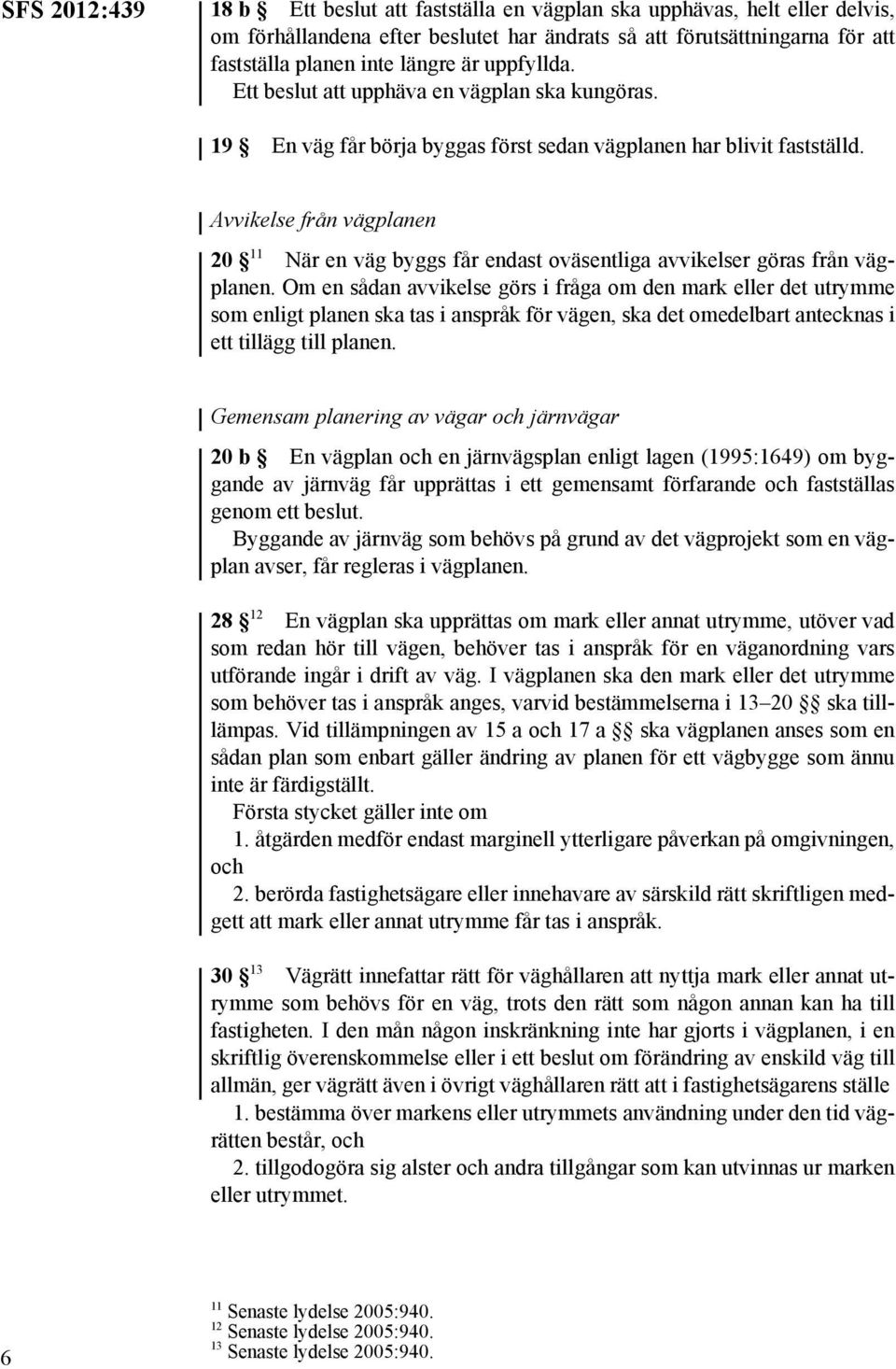 Avvikelse från vägplanen 20 11 När en väg byggs får endast oväsentliga avvikelser göras från vägplanen.