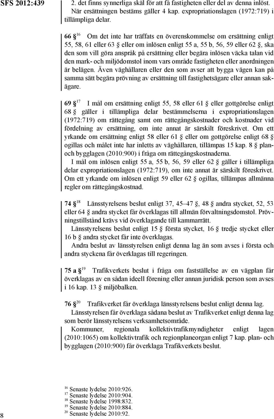 begära inlösen väcka talan vid den mark- och miljödomstol inom vars område fastigheten eller anordningen är belägen.