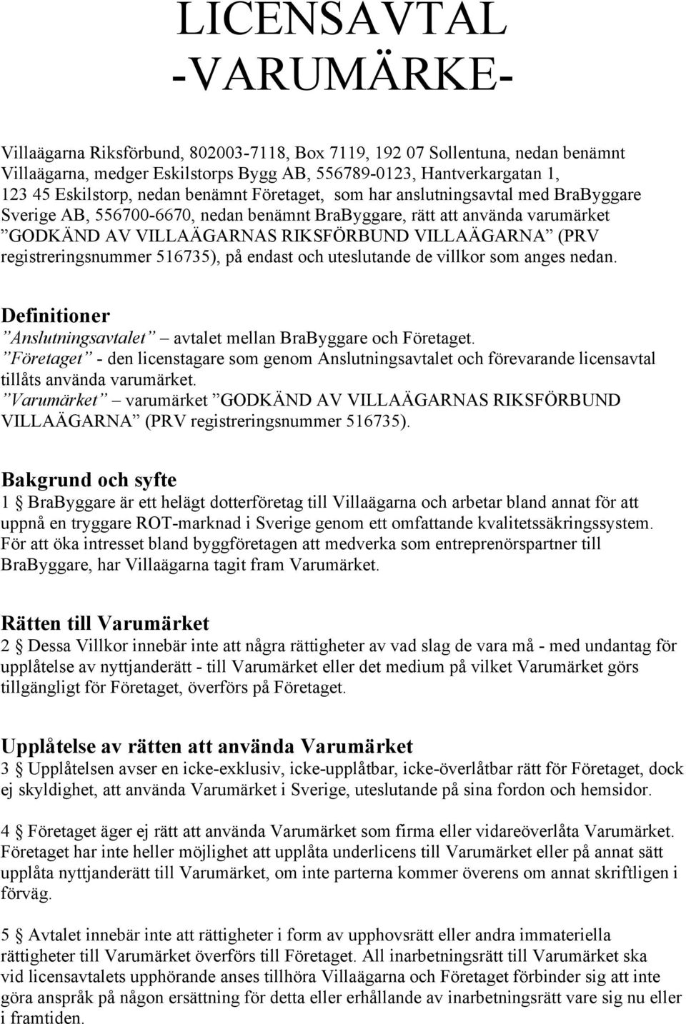 registreringsnummer 516735), på endast och uteslutande de villkor som anges nedan. Definitioner Anslutningsavtalet avtalet mellan BraByggare och Företaget.