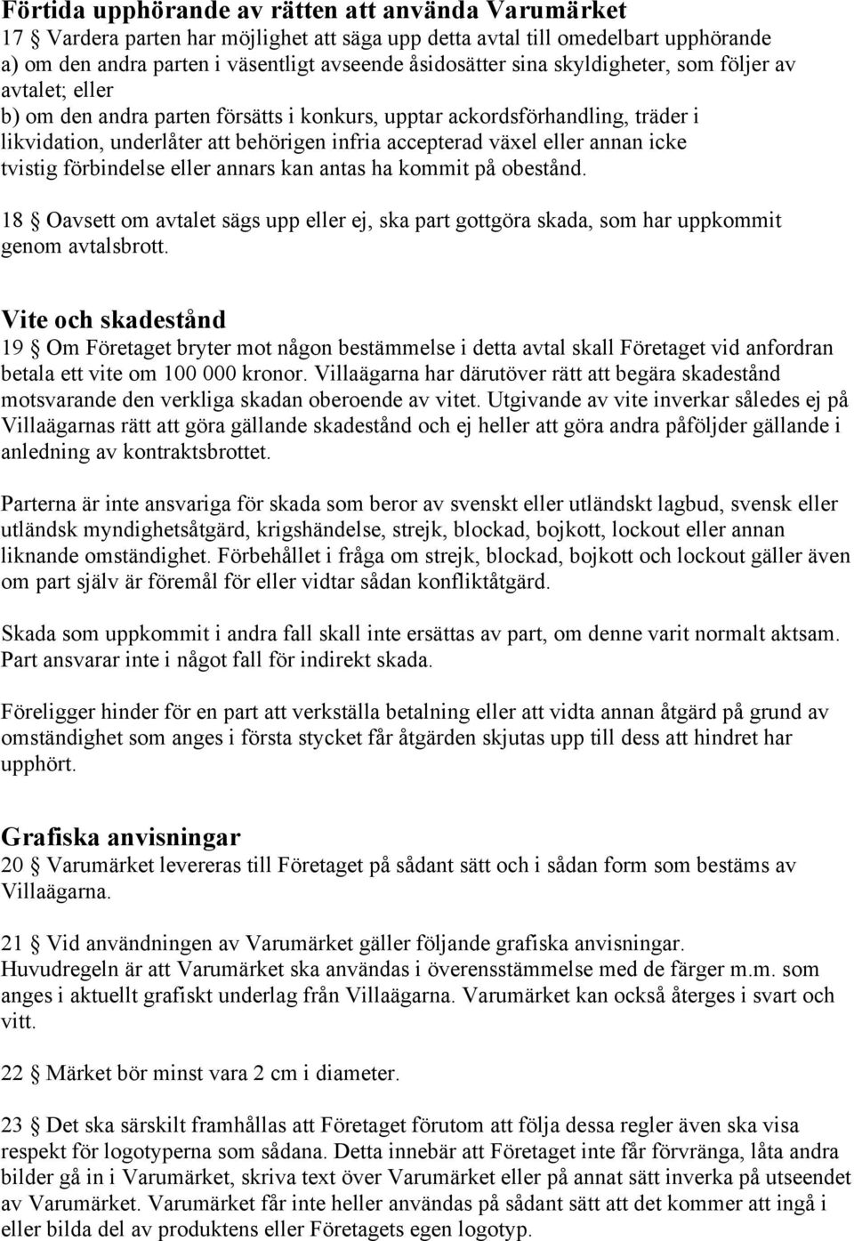 icke tvistig förbindelse eller annars kan antas ha kommit på obestånd. 18 Oavsett om avtalet sägs upp eller ej, ska part gottgöra skada, som har uppkommit genom avtalsbrott.