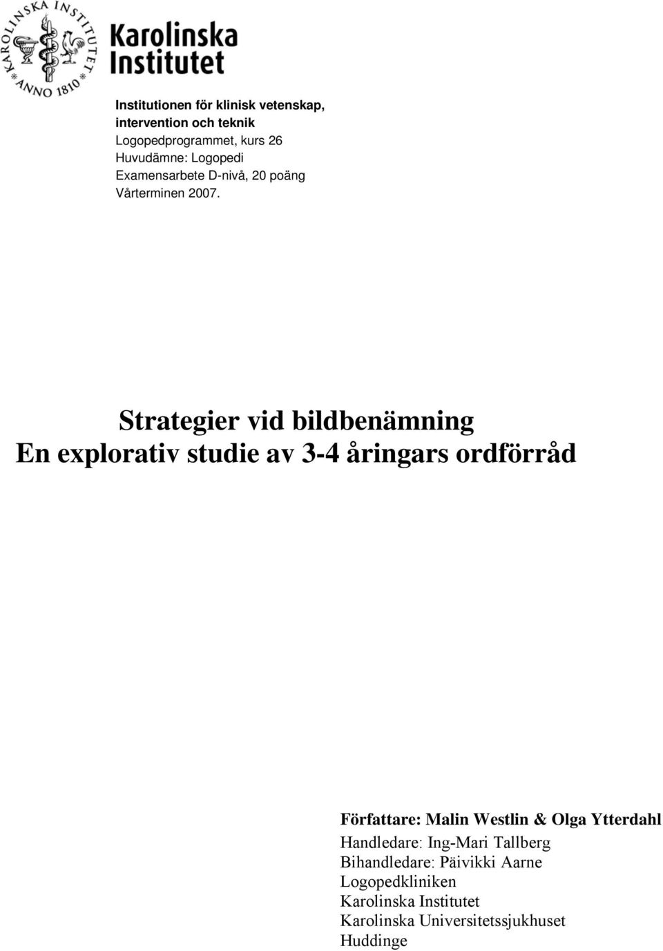 Strategier vid bildbenämning En explorativ studie av 3-4 åringars ordförråd Författare: Malin Westlin &