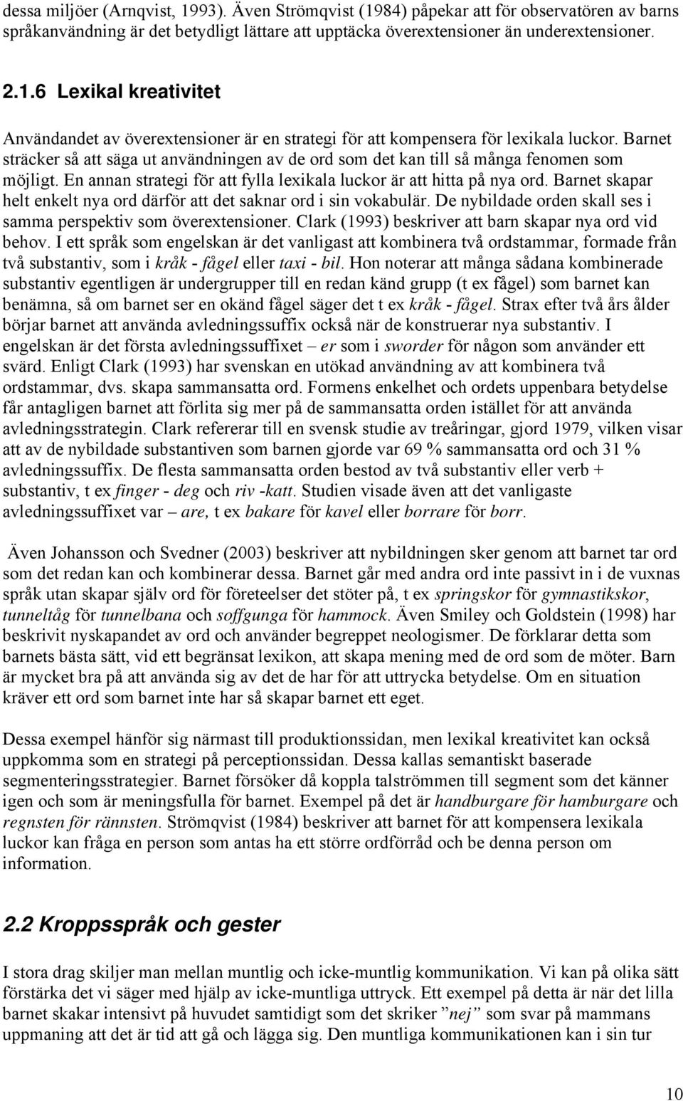 Barnet skapar helt enkelt nya ord därför att det saknar ord i sin vokabulär. De nybildade orden skall ses i samma perspektiv som överextensioner.