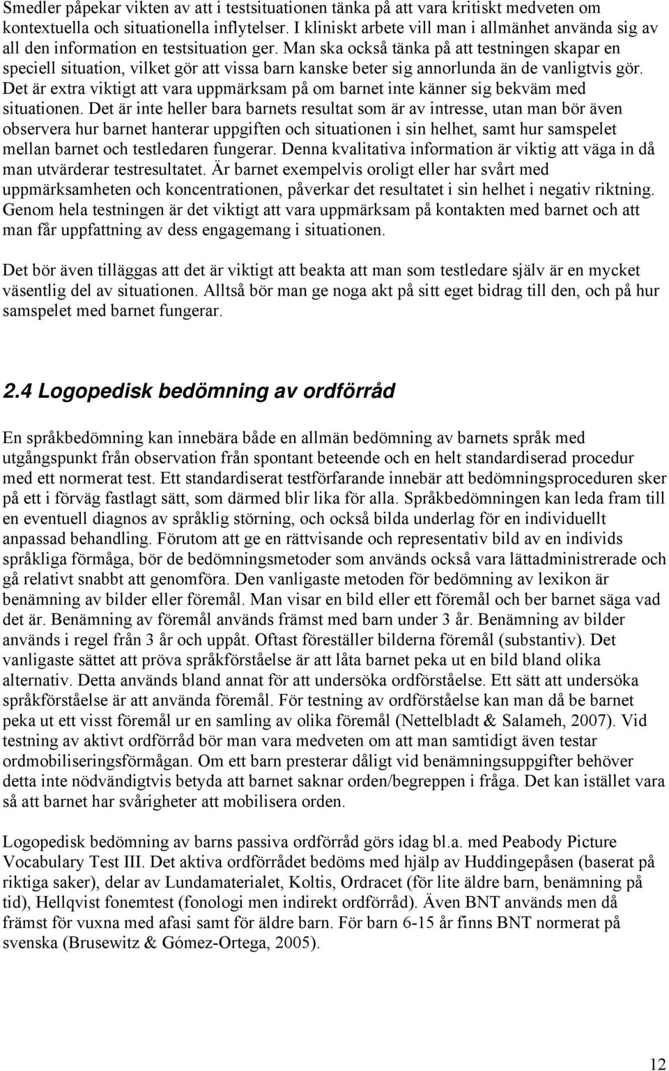 Man ska också tänka på att testningen skapar en speciell situation, vilket gör att vissa barn kanske beter sig annorlunda än de vanligtvis gör.