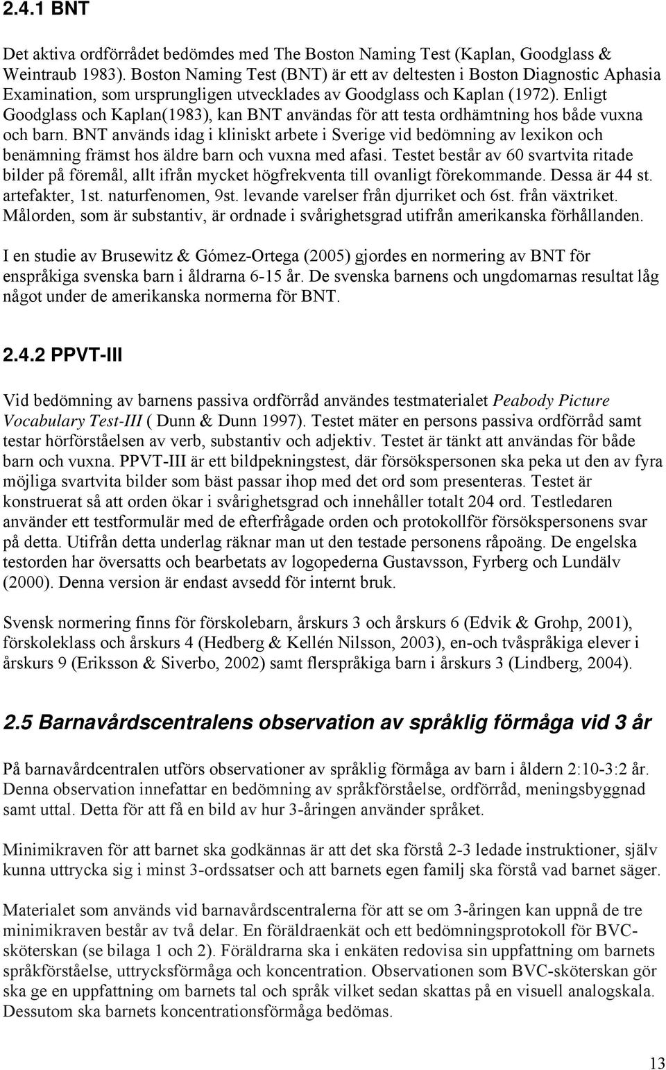 Enligt Goodglass och Kaplan(1983), kan BNT användas för att testa ordhämtning hos både vuxna och barn.