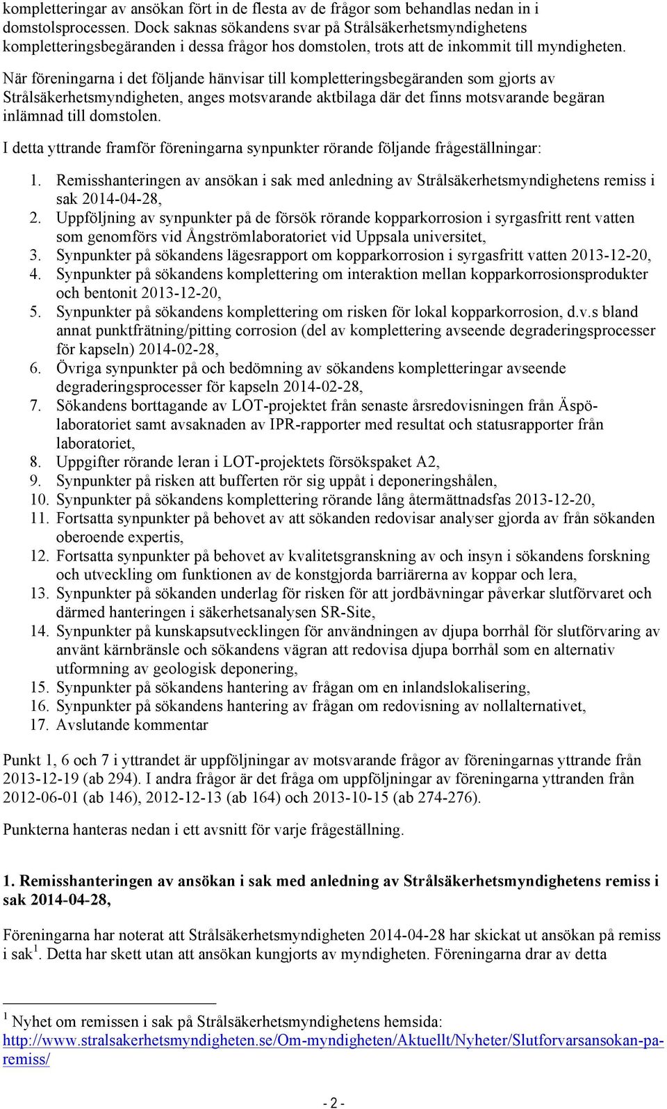 När föreningarna i det följande hänvisar till kompletteringsbegäranden som gjorts av Strålsäkerhetsmyndigheten, anges motsvarande aktbilaga där det finns motsvarande begäran inlämnad till domstolen.