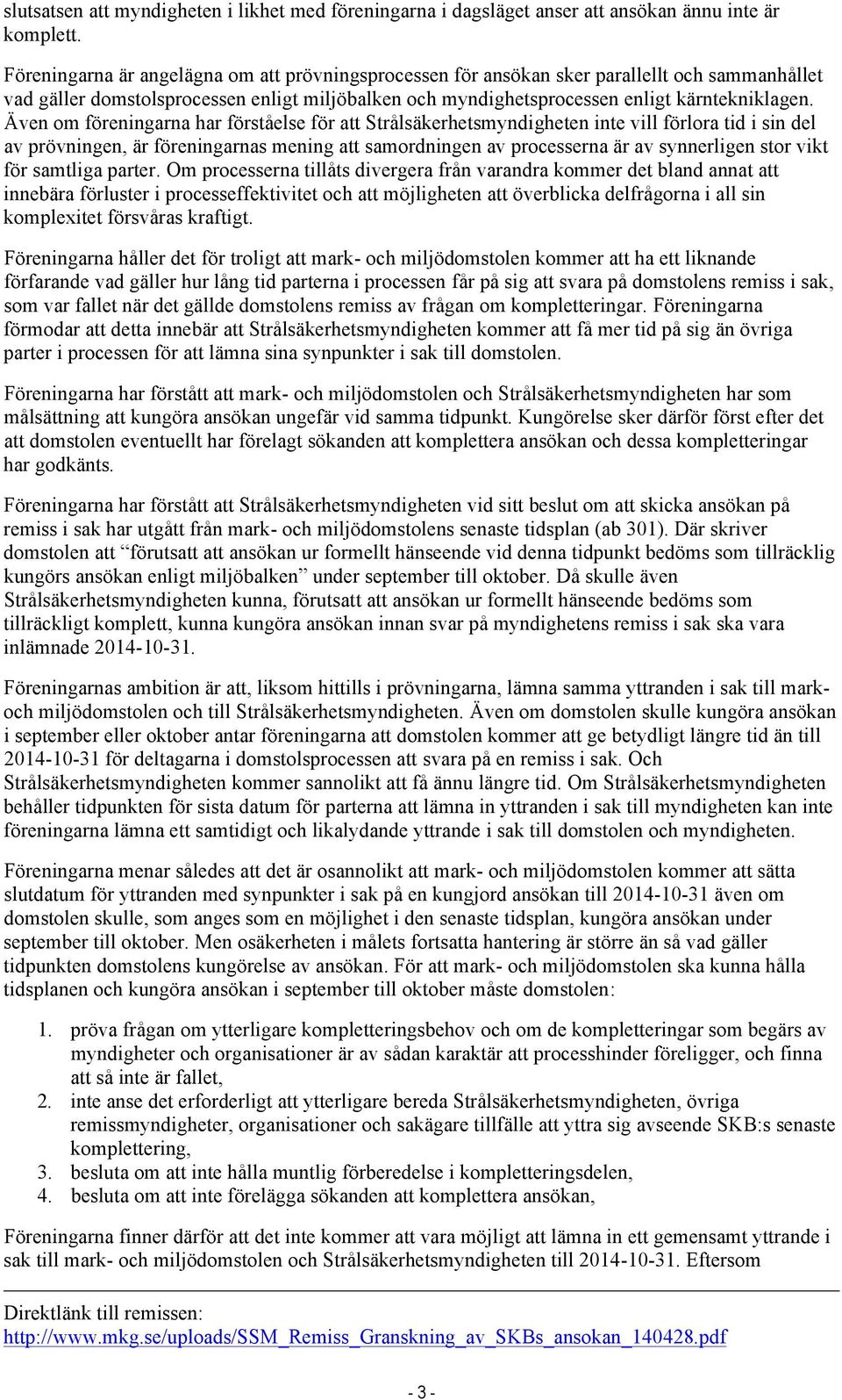 Även om föreningarna har förståelse för att Strålsäkerhetsmyndigheten inte vill förlora tid i sin del av prövningen, är föreningarnas mening att samordningen av processerna är av synnerligen stor