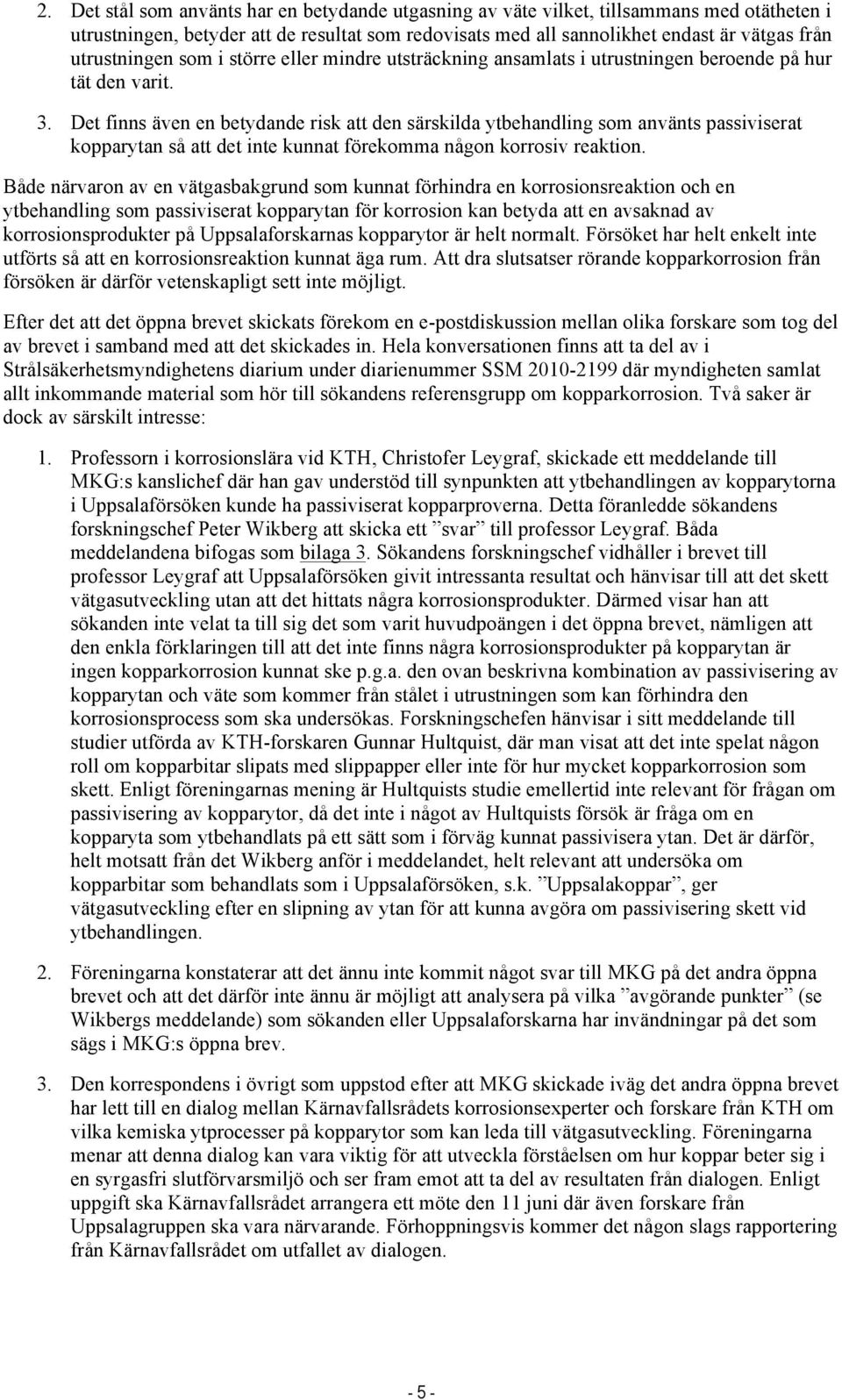 Det finns även en betydande risk att den särskilda ytbehandling som använts passiviserat kopparytan så att det inte kunnat förekomma någon korrosiv reaktion.