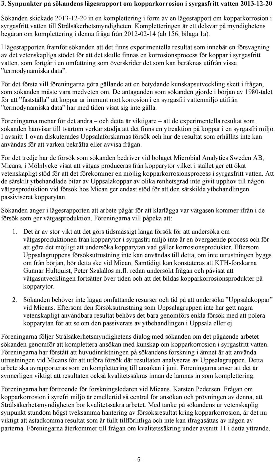 I lägesrapporten framför sökanden att det finns experimentella resultat som innebär en försvagning av det vetenskapliga stödet för att det skulle finnas en korrosionsprocess för koppar i syrgasfritt