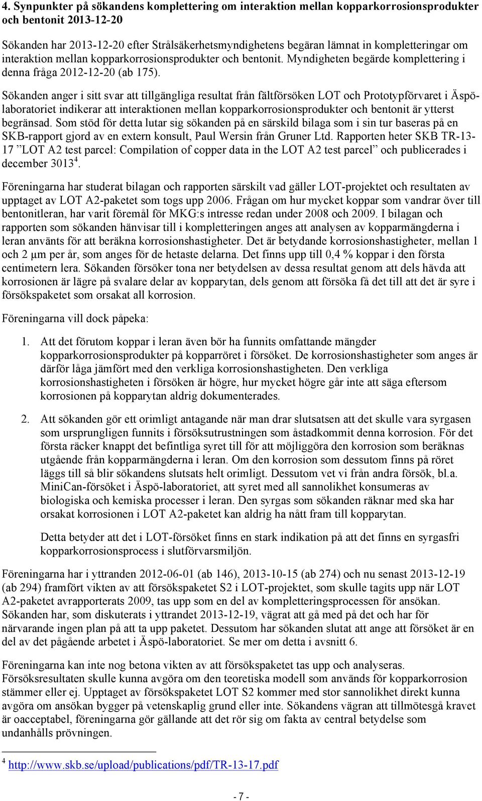 Sökanden anger i sitt svar att tillgängliga resultat från fältförsöken LOT och Prototypförvaret i Äspölaboratoriet indikerar att interaktionen mellan kopparkorrosionsprodukter och bentonit är ytterst