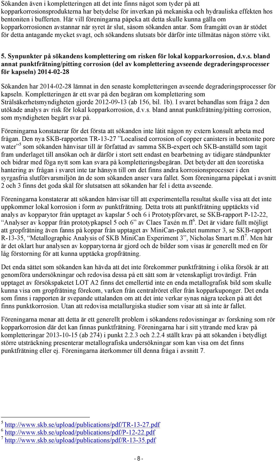 Som framgått ovan är stödet för detta antagande mycket svagt, och sökandens slutsats bör därför inte tillmätas någon större vikt. 5.