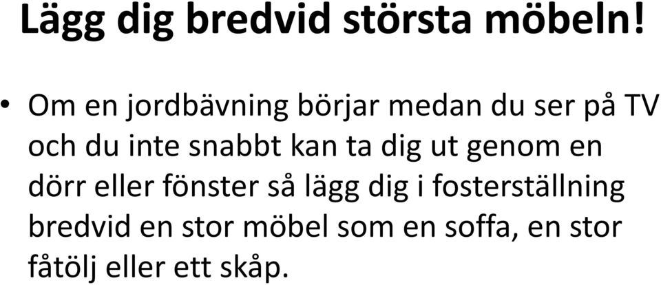 snabbt kan ta dig ut genom en dörr eller fönster så lägg