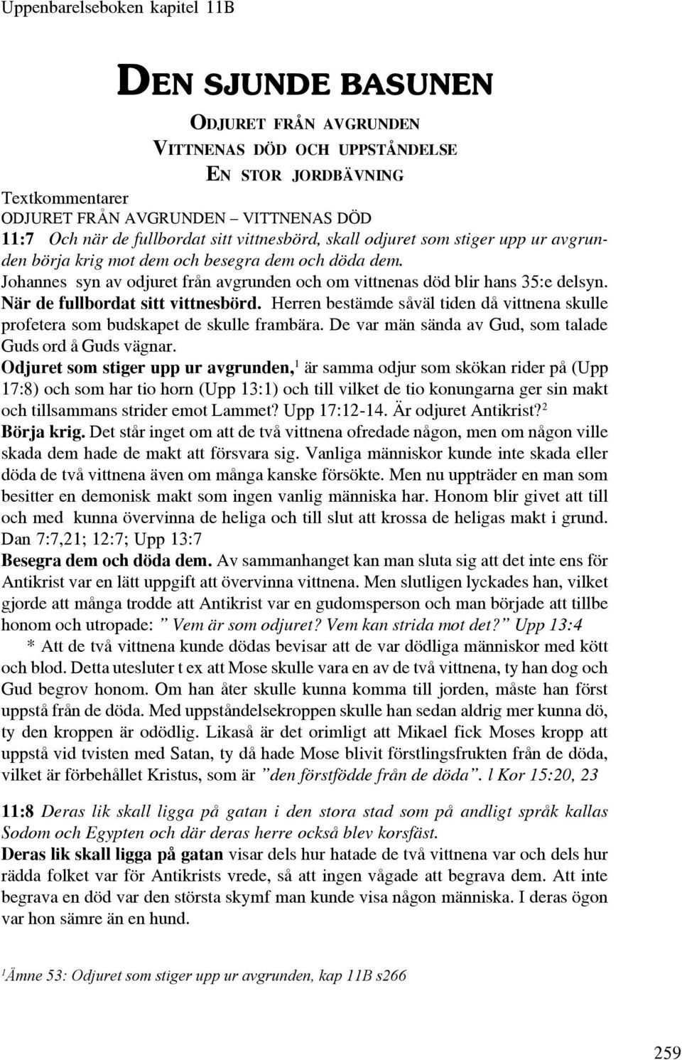 Johannes syn av odjuret från avgrunden och om vittnenas död blir hans 35:e delsyn. När de fullbordat sitt vittnesbörd.