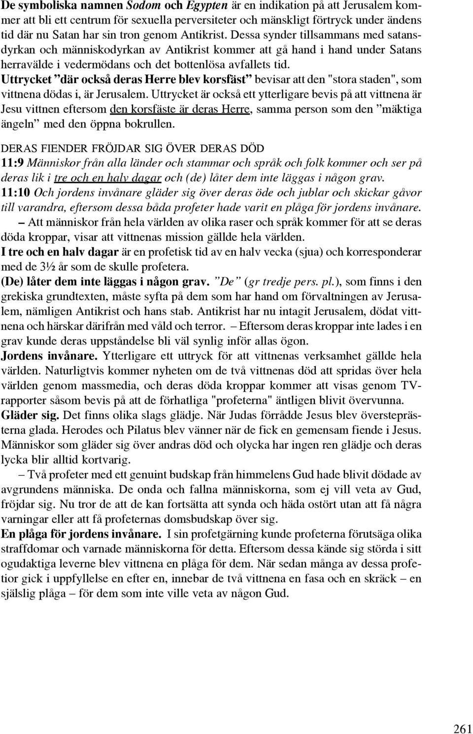 Uttrycket där också deras Herre blev korsfäst bevisar att den "stora staden", som vittnena dödas i, är Jerusalem.