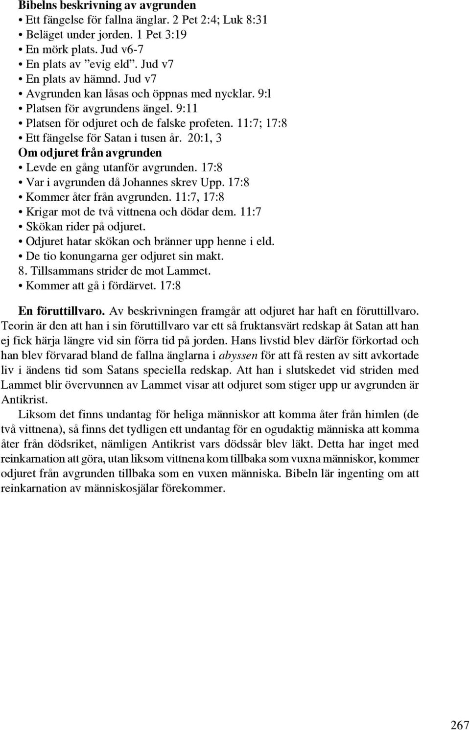 20:1, 3 Om odjuret från avgrunden Levde en gång utanför avgrunden. 17:8 Var i avgrunden då Johannes skrev Upp. 17:8 Kommer åter från avgrunden. 11:7, 17:8 Krigar mot de två vittnena och dödar dem.