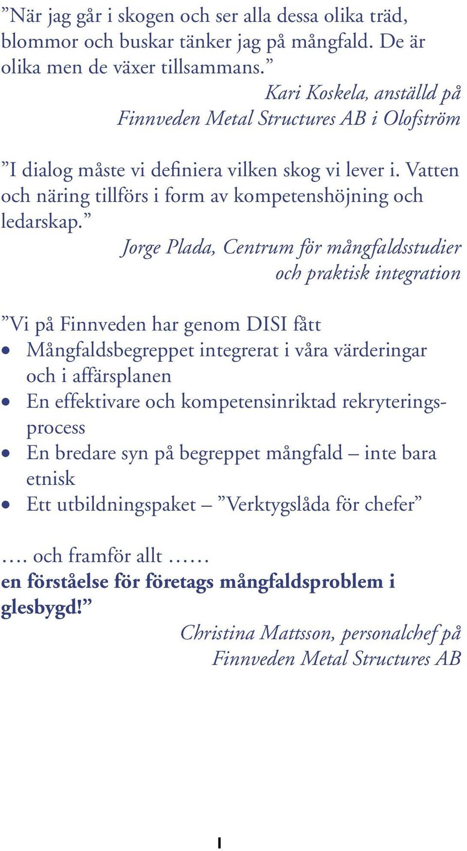 Jorge Plada, Centrum för mångfaldsstudier och praktisk integration Vi på Finnveden har genom DISI fått Mångfaldsbegreppet integrerat i våra värderingar och i affärsplanen En effektivare och