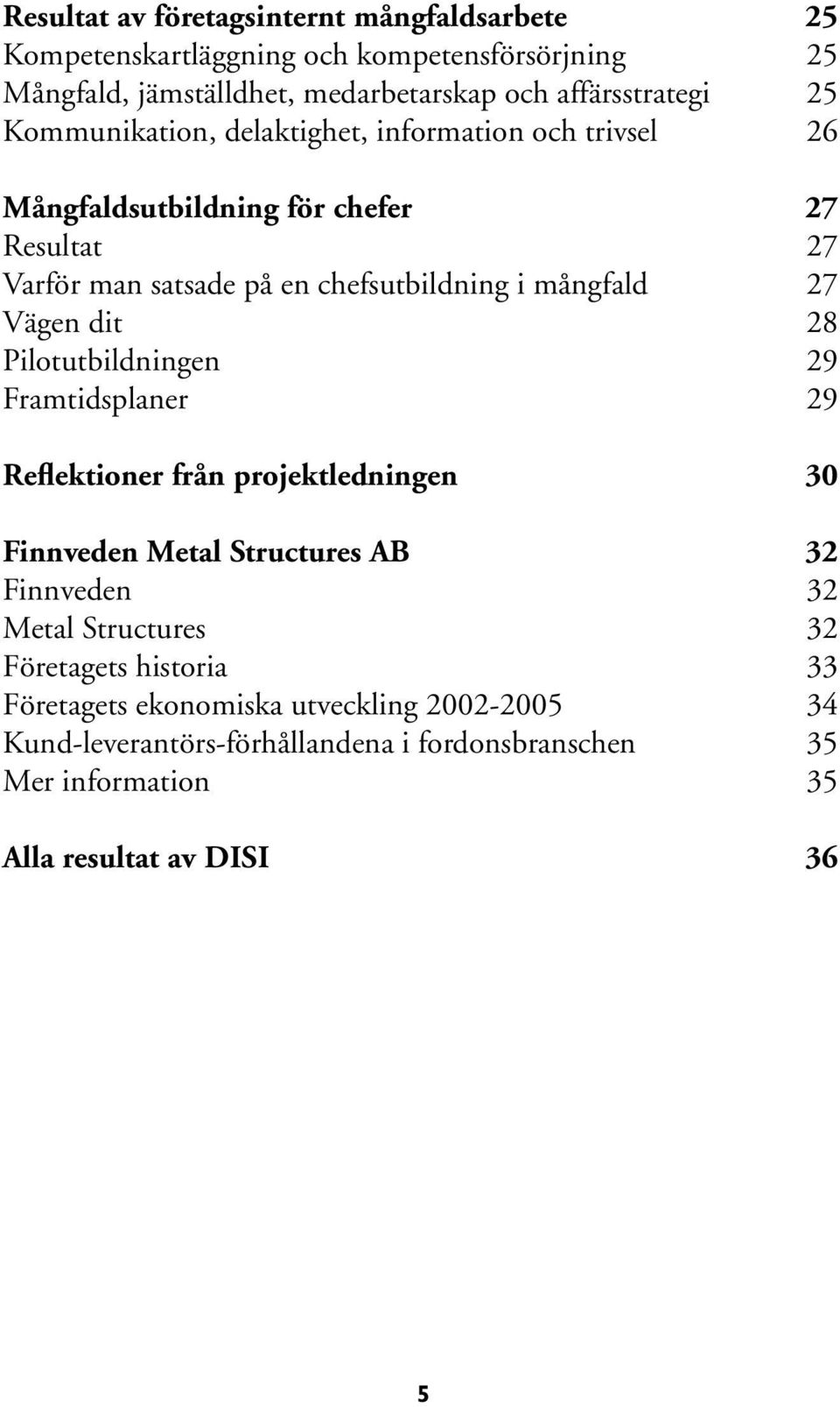 Vägen dit 28 Pilotutbildningen 29 Framtidsplaner 29 Reflektioner från projektledningen 30 Finnveden Metal Structures AB 32 Finnveden 32 Metal Structures 32