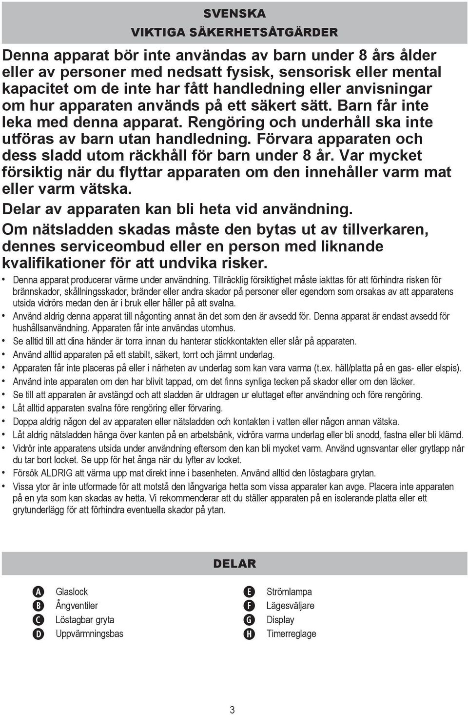 Förvara apparaten och dess sladd utom räckhåll för barn under 8 år. Var mycket försiktig när du flyttar apparaten om den innehåller varm mat eller varm vätska.