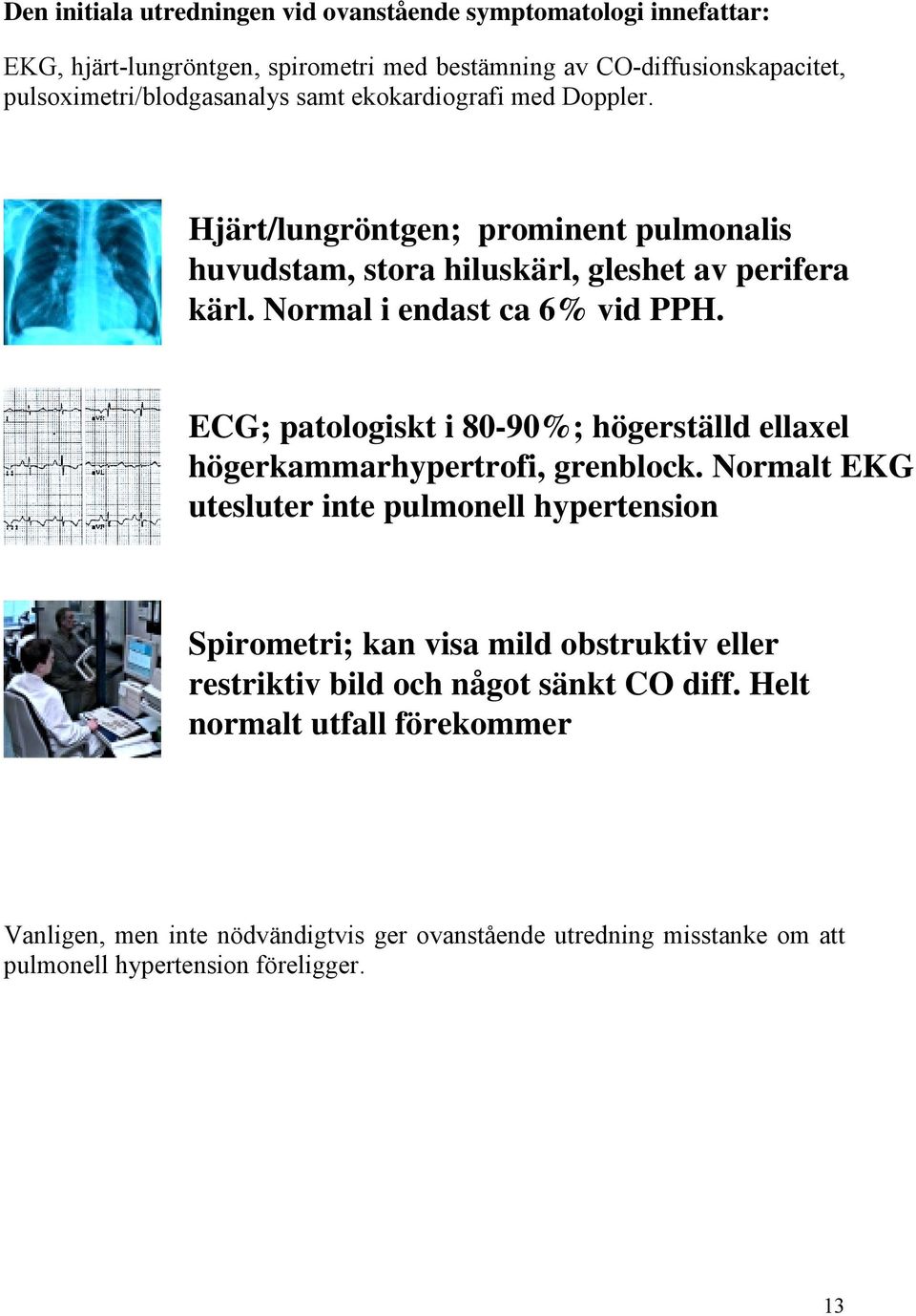 ECG; patologiskt i 80-90%; högerställd ellaxel högerkammarhypertrofi, grenblock.