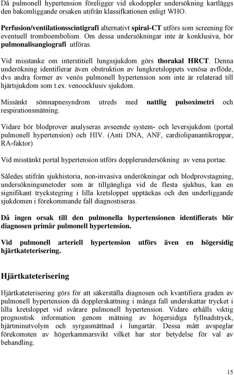 Vid misstanke om interstitiell lungssjukdom görs thorakal HRCT.