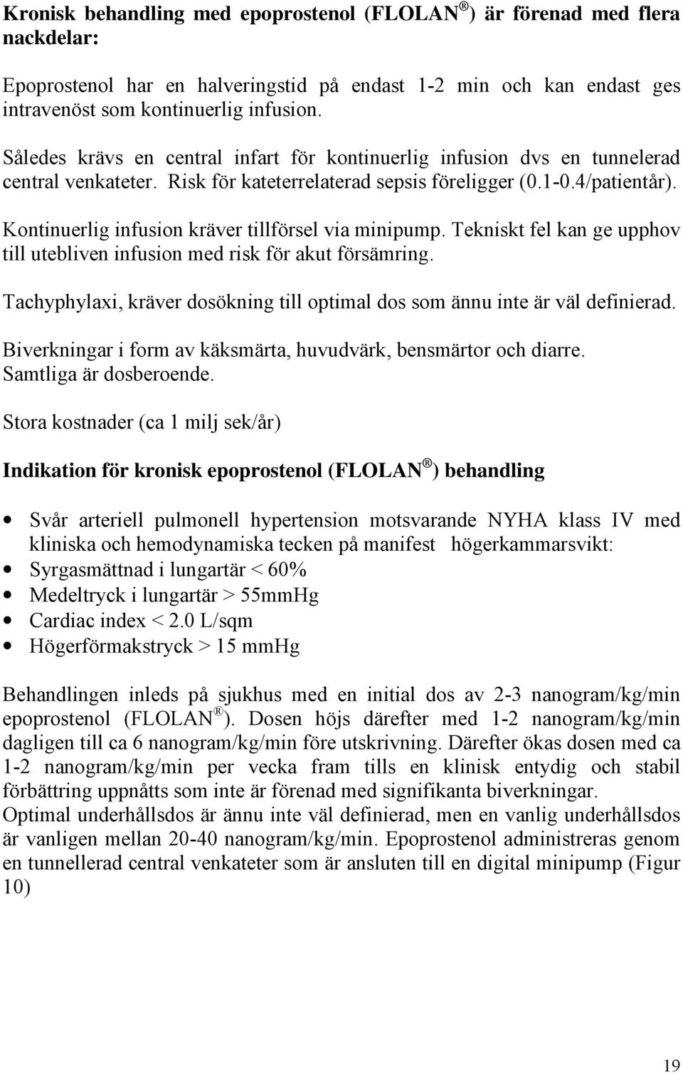 Kontinuerlig infusion kräver tillförsel via minipump. Tekniskt fel kan ge upphov till utebliven infusion med risk för akut försämring.