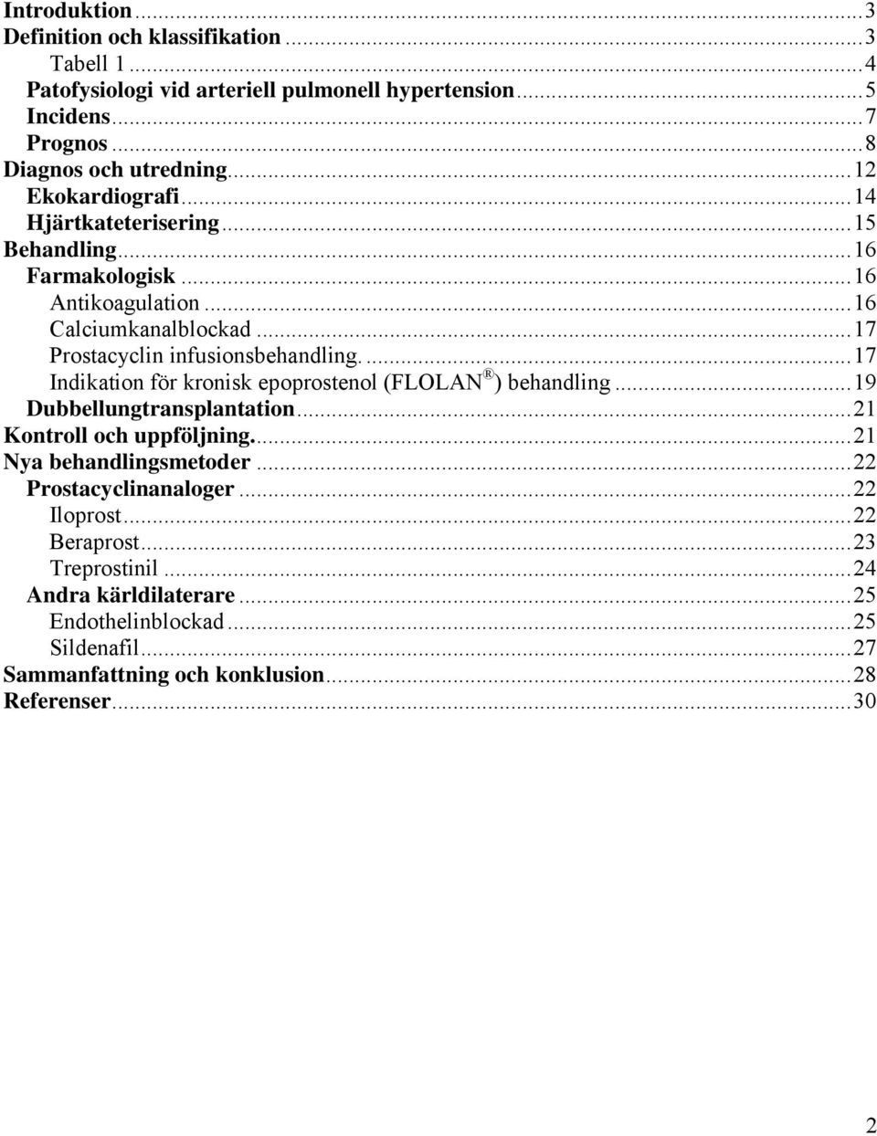 ...17 Indikation för kronisk epoprostenol (FLOLAN ) behandling...19 Dubbellungtransplantation...21 Kontroll och uppföljning...21 Nya behandlingsmetoder.