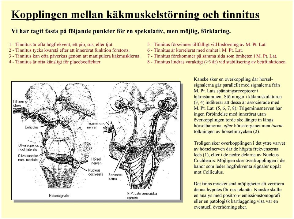 5 - Tnntus försvnner tllfällgt vd bedövnng av M. Pt. Lat. 6 - Tnntus är korrelerat med ömhet M. Pt. Lat. 7 - Tnntus förekommer på samma sda som ömheten M. Pt. Lat. 8 - Tnntus lndras varaktgt (>3 år) vd stablserng av bettfunktonen.