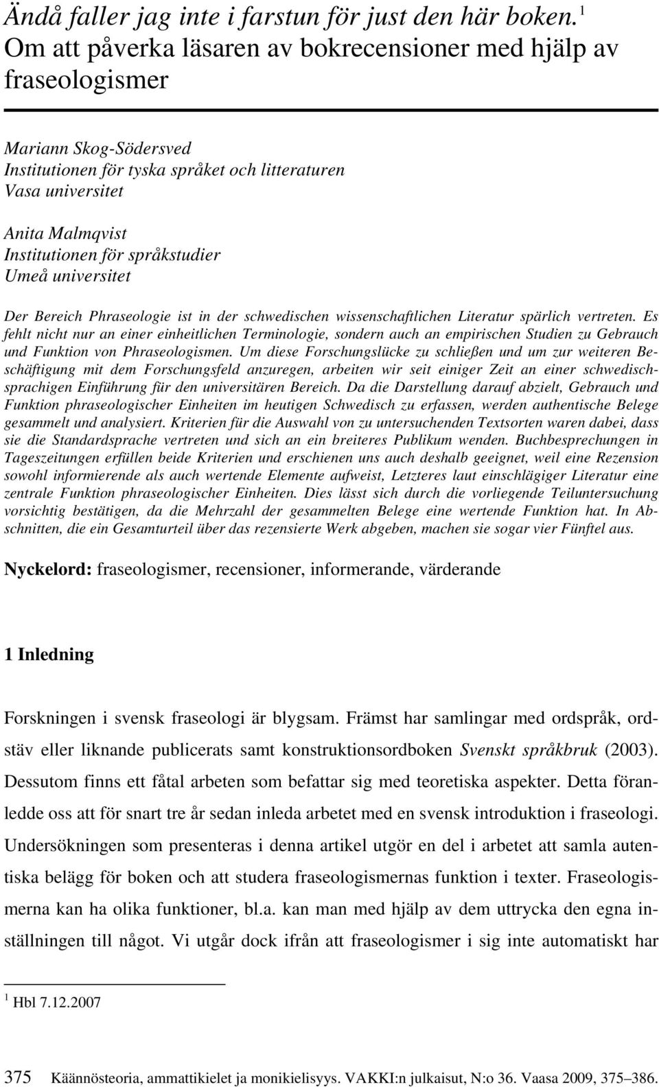språkstudier Umeå universitet Der Bereich Phraseologie ist in der schwedischen wissenschaftlichen Literatur spärlich vertreten.