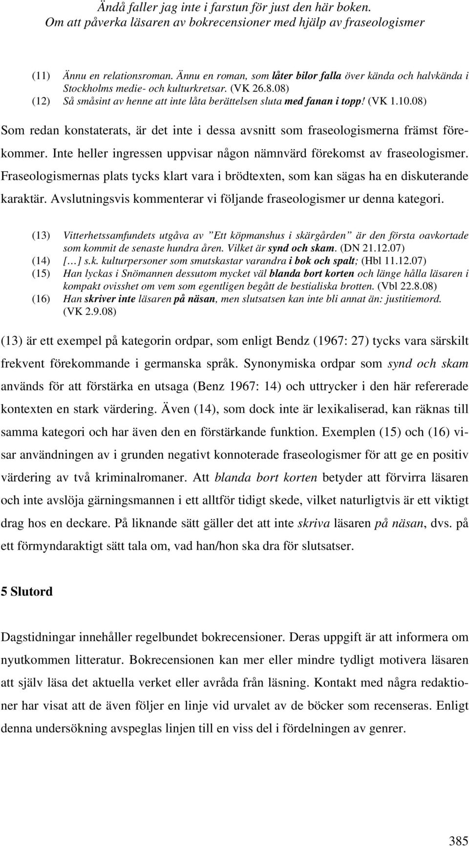 08) Som redan konstaterats, är det inte i dessa avsnitt som fraseologismerna främst förekommer. Inte heller ingressen uppvisar någon nämnvärd förekomst av fraseologismer.