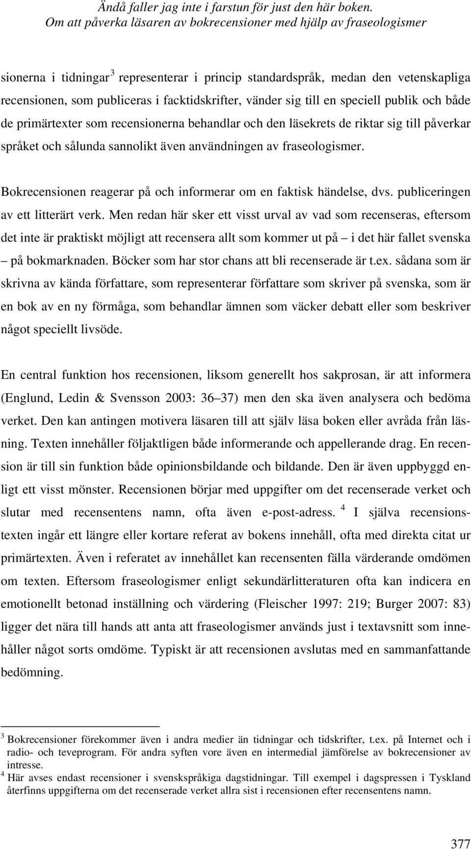facktidskrifter, vänder sig till en speciell publik och både de primärtexter som recensionerna behandlar och den läsekrets de riktar sig till påverkar språket och sålunda sannolikt även användningen