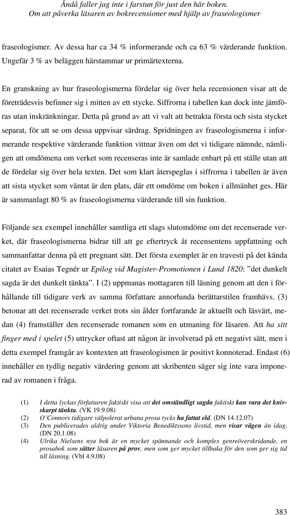 En granskning av hur fraseologismerna fördelar sig över hela recensionen visar att de företrädesvis befinner sig i mitten av ett stycke.