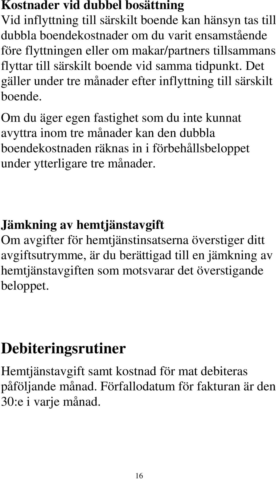 Om du äger egen fastighet som du inte kunnat avyttra inom tre månader kan den dubbla boendekostnaden räknas in i förbehållsbeloppet under ytterligare tre månader.