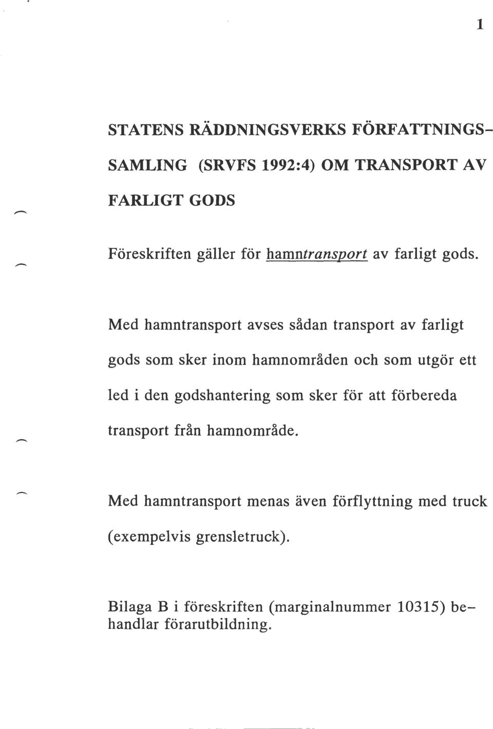 Med hamntransport avses sådan transport av farligt gods som sker inom hamnområden och som utgör ett led i den